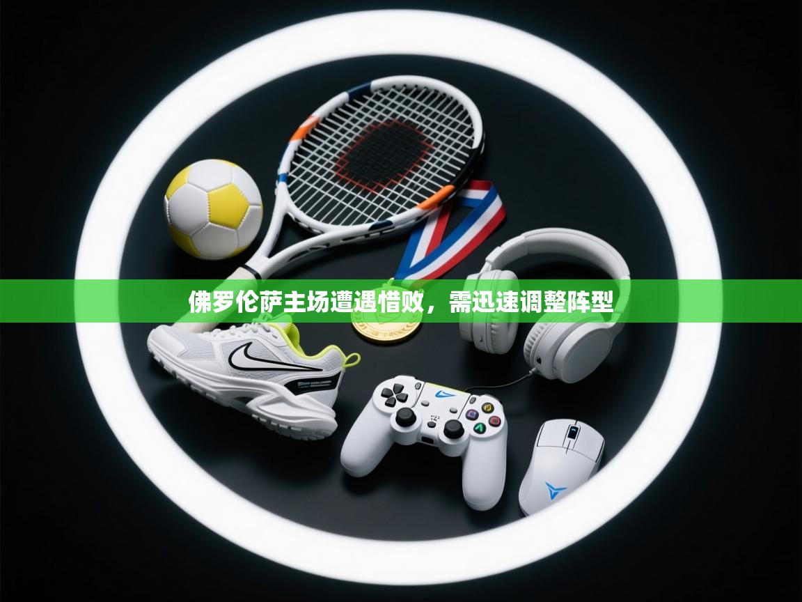 佛罗伦萨主场遭遇惜败,需迅速调整阵型 第1张